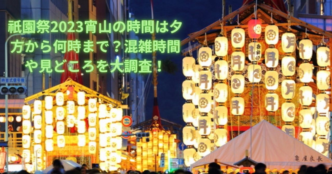 祇園祭2023宵山の時間は夕方から何時まで？混雑時間や見どころを大調査！